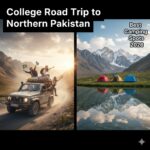 college road trip northern Pakistan, university travel 2026, student adventure Pakistan, Hunza tour, Skardu travel vlog, camping Pakistan, road trip guide 2026